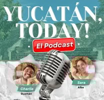 Yucatán, Today! El Podcast